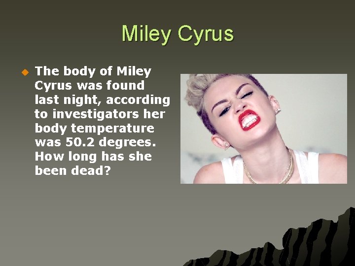 Miley Cyrus u The body of Miley Cyrus was found last night, according to