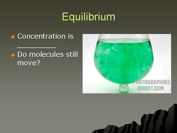 Equilibrium Concentration is _____ u Do molecules still move? u 