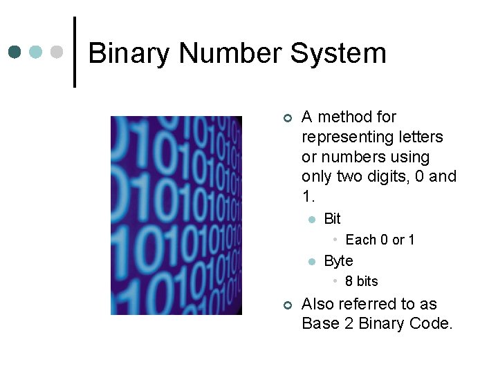 Binary Number System ¢ A method for representing letters or numbers using only two