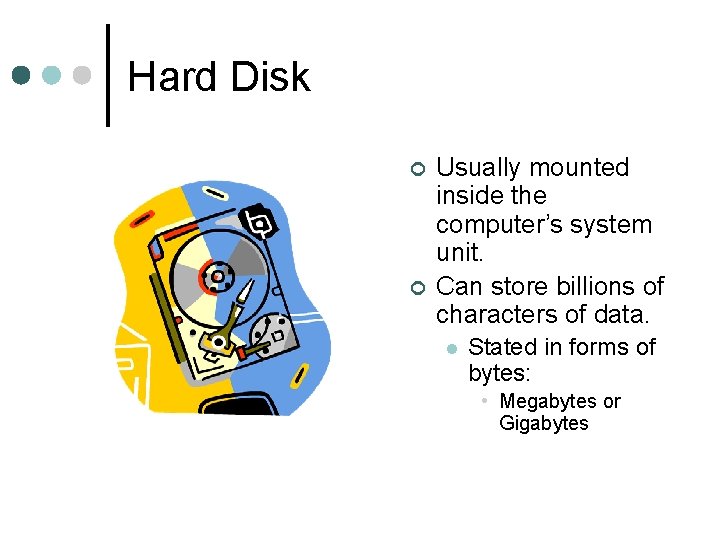 Hard Disk ¢ ¢ Usually mounted inside the computer’s system unit. Can store billions