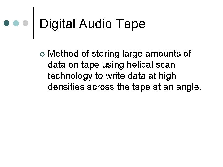 Digital Audio Tape ¢ Method of storing large amounts of data on tape using