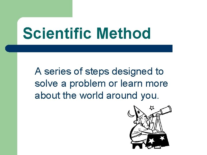 Scientific Method A series of steps designed to solve a problem or learn more