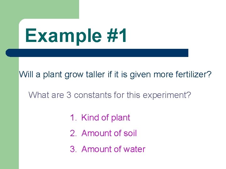 Example #1 Will a plant grow taller if it is given more fertilizer? What