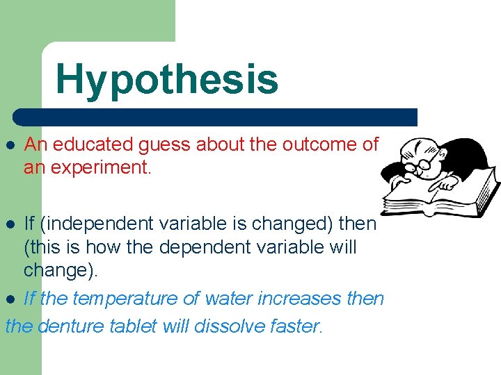 Hypothesis l An educated guess about the outcome of an experiment. If (independent variable