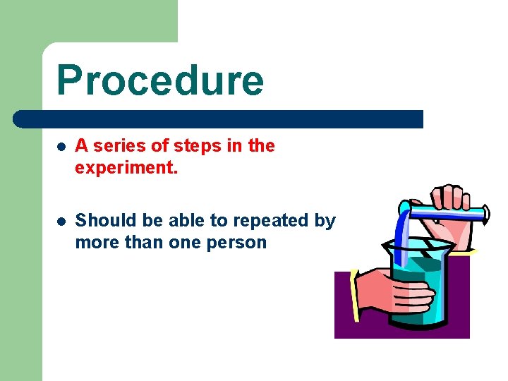 Procedure l A series of steps in the experiment. l Should be able to