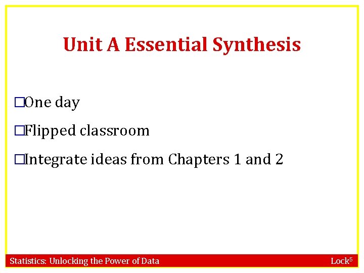 Unit A Essential Synthesis �One day �Flipped classroom �Integrate ideas from Chapters 1 and