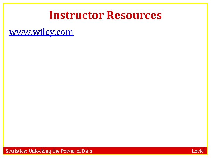 Instructor Resources www. wiley. com Statistics: Unlocking the Power of Data Lock 5 