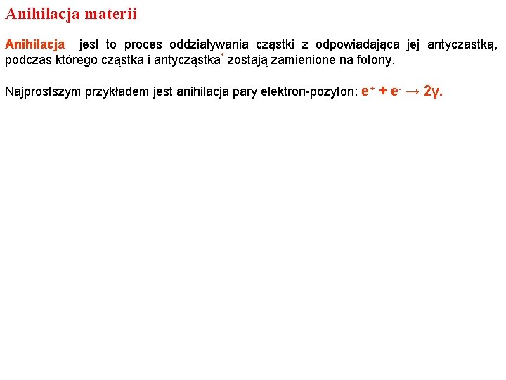 Anihilacja materii Anihilacja jest to proces oddziaływania cząstki z odpowiadającą jej antycząstką, podczas którego