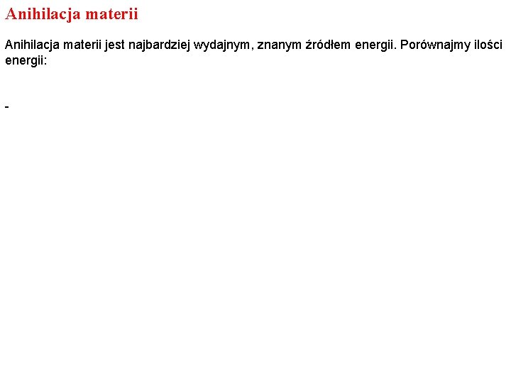 Anihilacja materii jest najbardziej wydajnym, znanym źródłem energii. Porównajmy ilości energii: - 