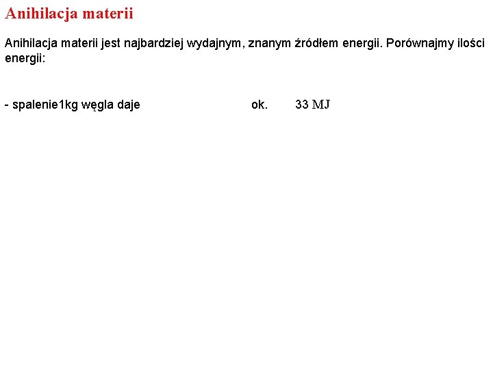 Anihilacja materii jest najbardziej wydajnym, znanym źródłem energii. Porównajmy ilości energii: - spalenie 1