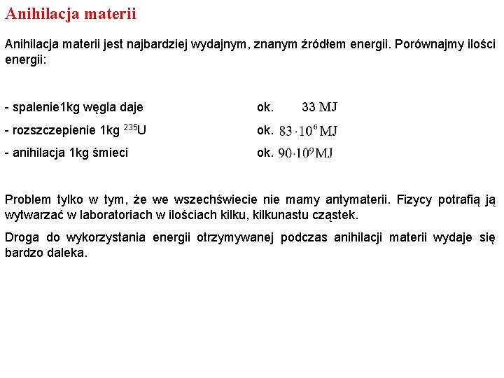 Anihilacja materii jest najbardziej wydajnym, znanym źródłem energii. Porównajmy ilości energii: - spalenie 1 Anihilacja materii jest najbardziej wydajnym, znanym źródłem energii. Porównajmy ilości energii: - spalenie 1