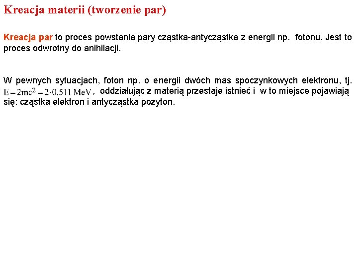 Kreacja materii (tworzenie par) Kreacja par to proces powstania pary cząstka-antycząstka z energii np.