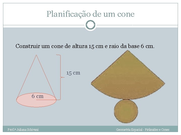 Planificação de um cone Construir um cone de altura 15 cm e raio da