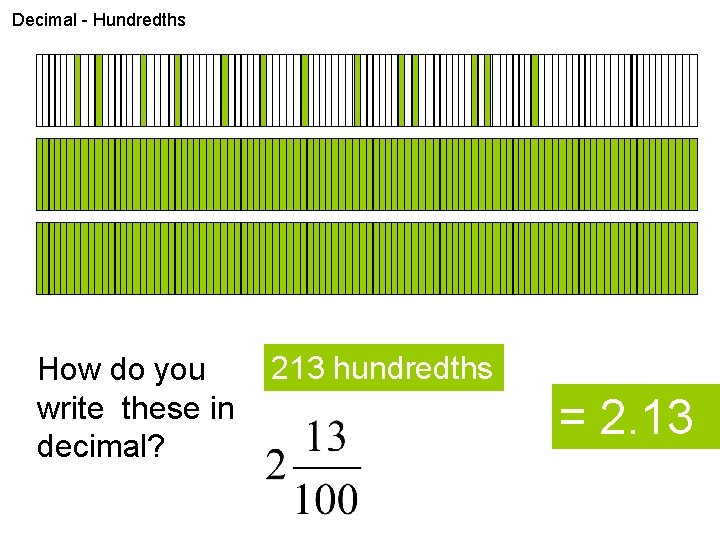 Decimal - Hundredths How do you write these in decimal? 213 hundredths = 2.
