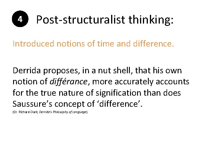 4 Post-structuralist thinking: Introduced notions of time and difference. Derrida proposes, in a nut