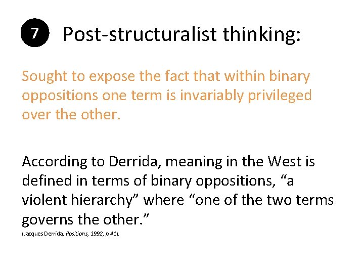 7 Post-structuralist thinking: Sought to expose the fact that within binary oppositions one term