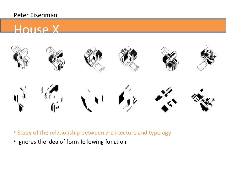 Peter Eisenman House X • Study of the relationship between architecture and typology •