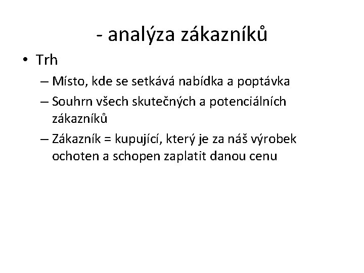 - analýza zákazníků • Trh – Místo, kde se setkává nabídka a poptávka –