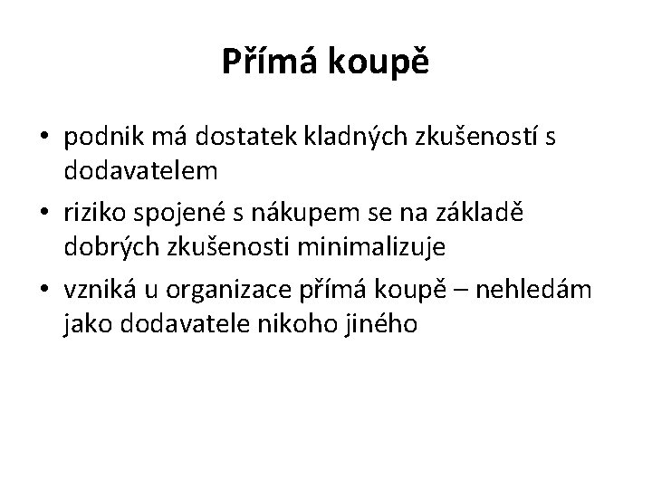 Přímá koupě • podnik má dostatek kladných zkušeností s dodavatelem • riziko spojené s