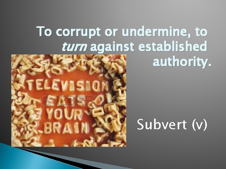 To corrupt or undermine, to turn against established authority. Subvert (v) 