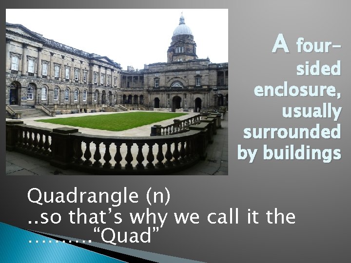 A four- sided enclosure, usually surrounded by buildings Quadrangle (n). . so that’s why
