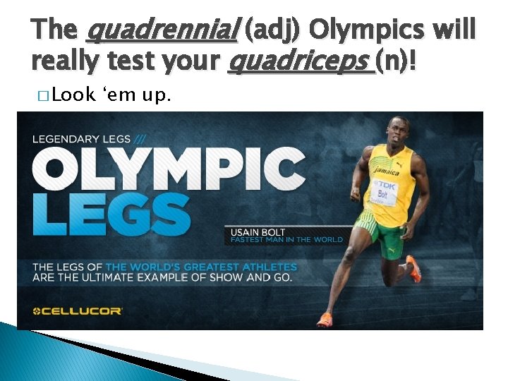 The quadrennial (adj) Olympics will really test your quadriceps (n)! � Look ‘em up.