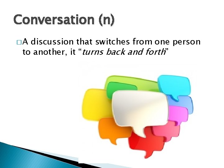 Conversation (n) �A discussion that switches from one person to another, it “turns back