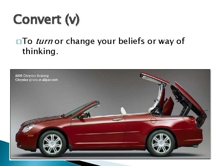 Convert (v) � To turn or change your beliefs or way of thinking. 