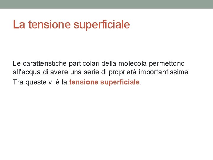 La tensione superficiale Le caratteristiche particolari della molecola permettono all’acqua di avere una serie La tensione superficiale Le caratteristiche particolari della molecola permettono all’acqua di avere una serie