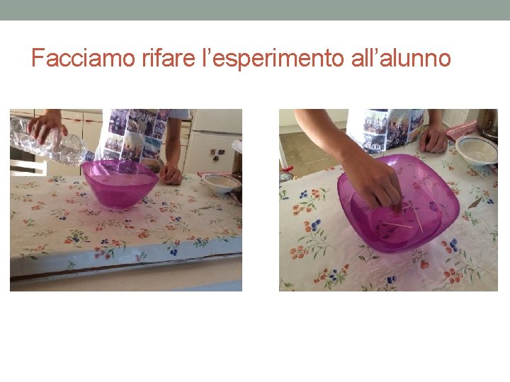 Facciamo rifare l’esperimento all’alunno Facciamo rifare l’esperimento all’alunno