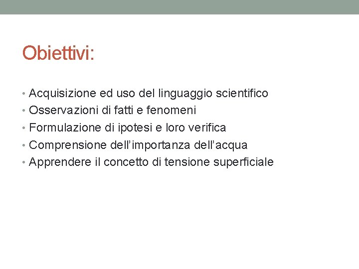 Obiettivi: • Acquisizione ed uso del linguaggio scientifico • Osservazioni di fatti e fenomeni Obiettivi: • Acquisizione ed uso del linguaggio scientifico • Osservazioni di fatti e fenomeni