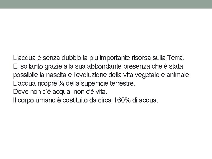 L’acqua è senza dubbio la più importante risorsa sulla Terra. E’ soltanto grazie alla L’acqua è senza dubbio la più importante risorsa sulla Terra. E’ soltanto grazie alla