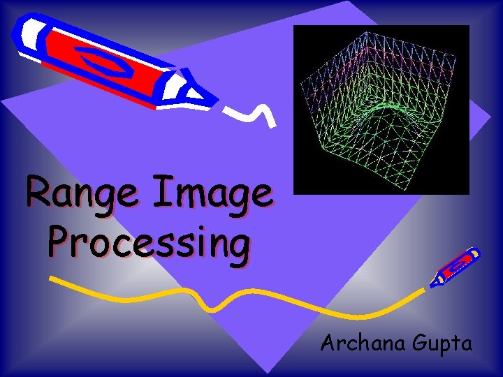 Range Image Processing Archana Gupta 