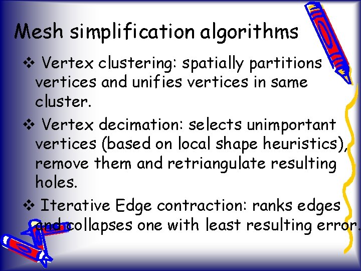 Mesh simplification algorithms v Vertex clustering: spatially partitions vertices and unifies vertices in same