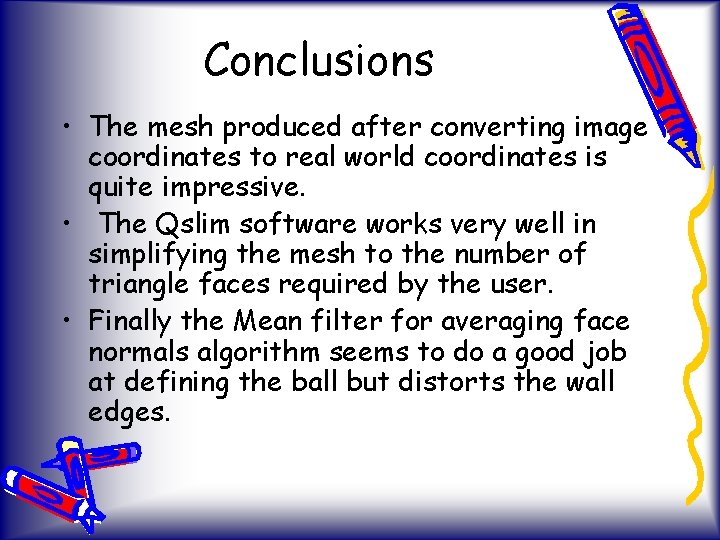 Conclusions • The mesh produced after converting image coordinates to real world coordinates is