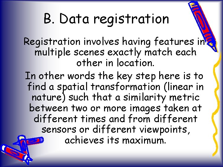 B. Data registration Registration involves having features in multiple scenes exactly match each other