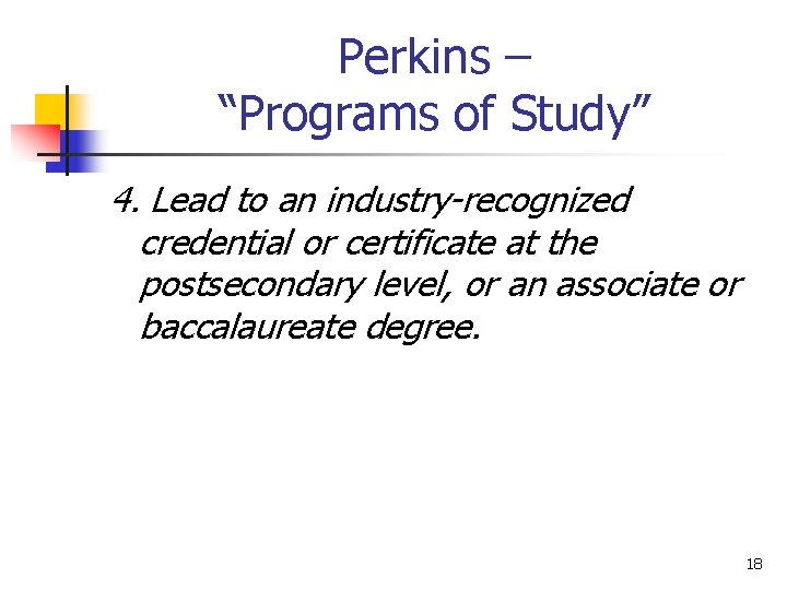 Perkins – “Programs of Study” 4. Lead to an industry-recognized credential or certificate at