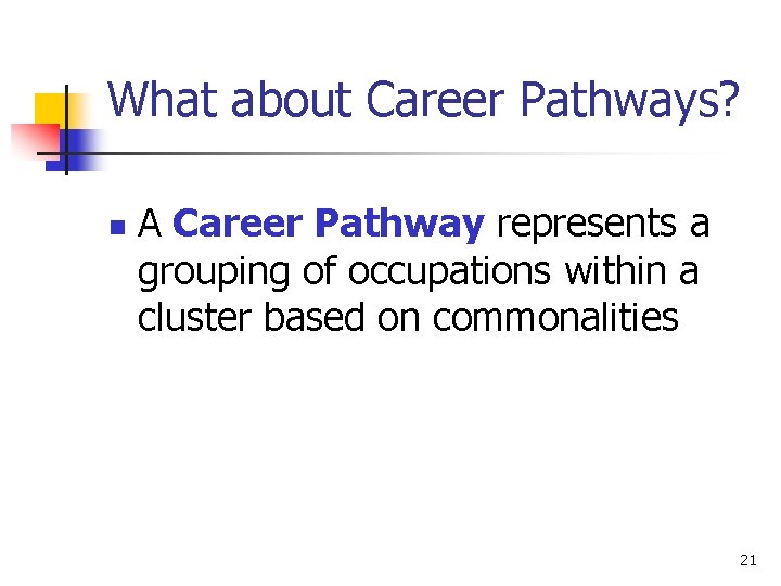 What about Career Pathways? n A Career Pathway represents a grouping of occupations within