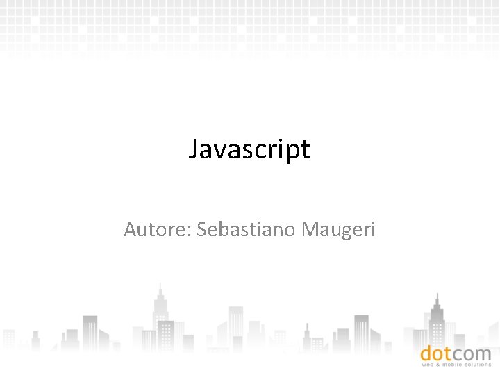 Javascript Autore: Sebastiano Maugeri 