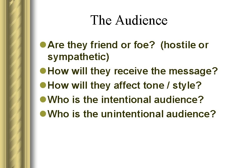 The Audience l Are they friend or foe? (hostile or sympathetic) l How will