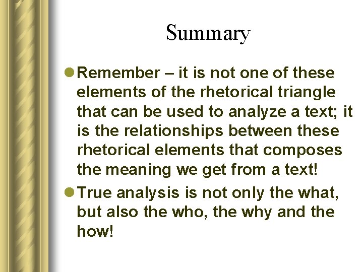 Summary l Remember – it is not one of these elements of the rhetorical