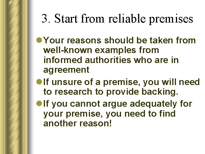 3. Start from reliable premises l Your reasons should be taken from well-known examples