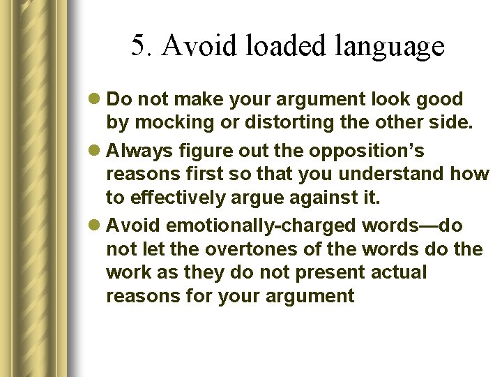 5. Avoid loaded language l Do not make your argument look good by mocking
