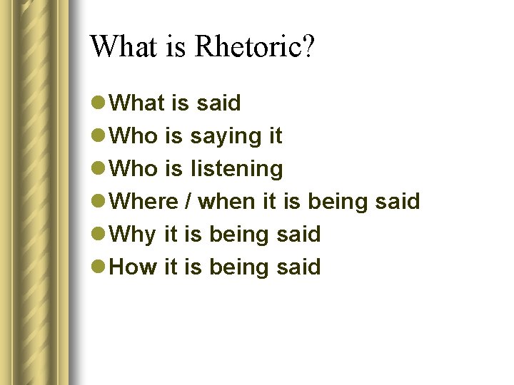 What is Rhetoric? l What is said l Who is saying it l Who
