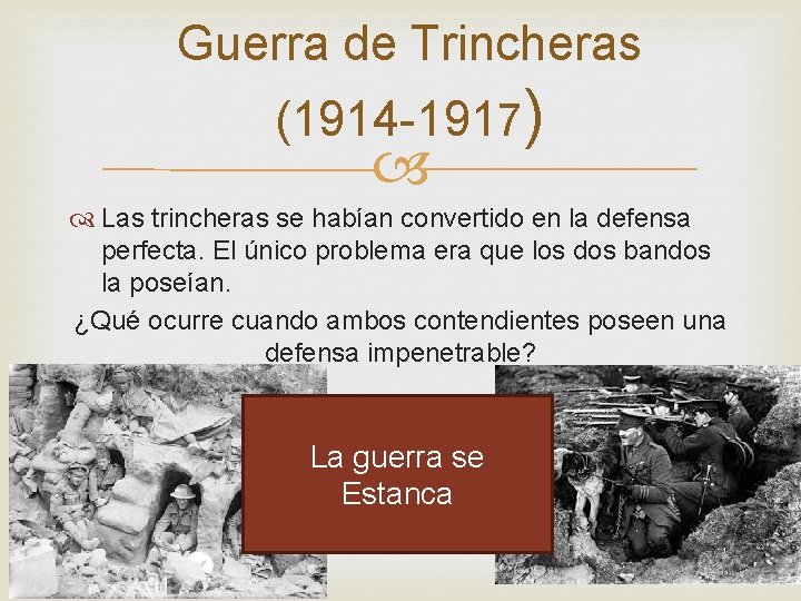 Guerra de Trincheras (1914 -1917) Las trincheras se habían convertido en la defensa perfecta.