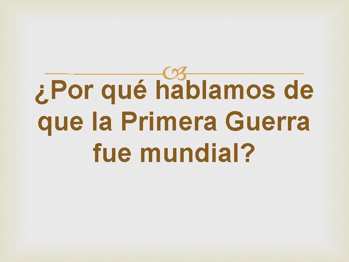  ¿Por qué hablamos de que la Primera Guerra fue mundial? 