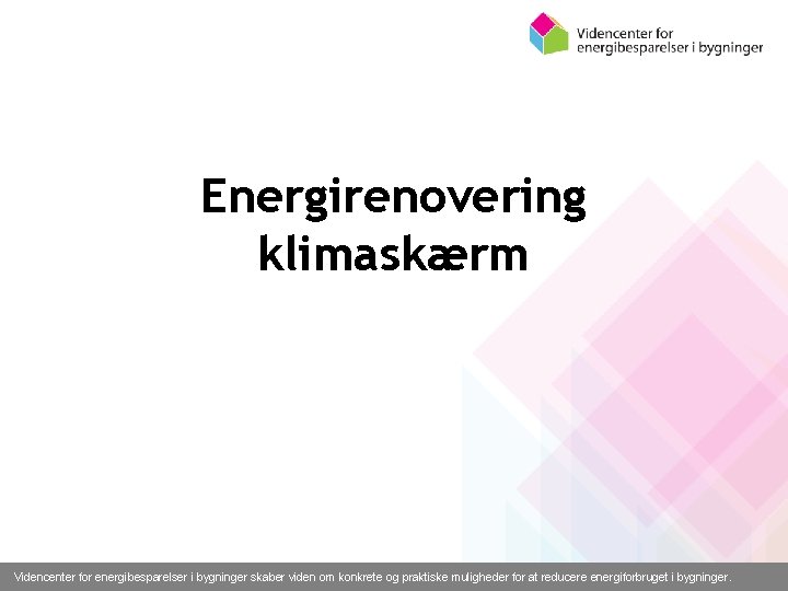 Energirenovering klimaskærm Videncenter for energibesparelser i bygninger skaber viden om konkrete og praktiske muligheder