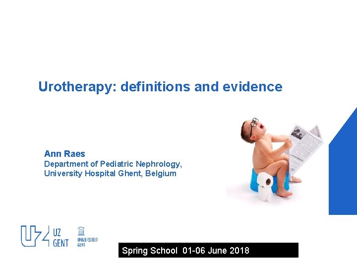 Urotherapy: definitions and evidence Ann Raes Department of Pediatric Nephrology, University Hospital Ghent, Belgium