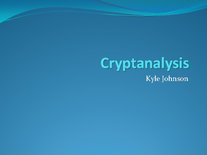 Cryptanalysis Kyle Johnson 