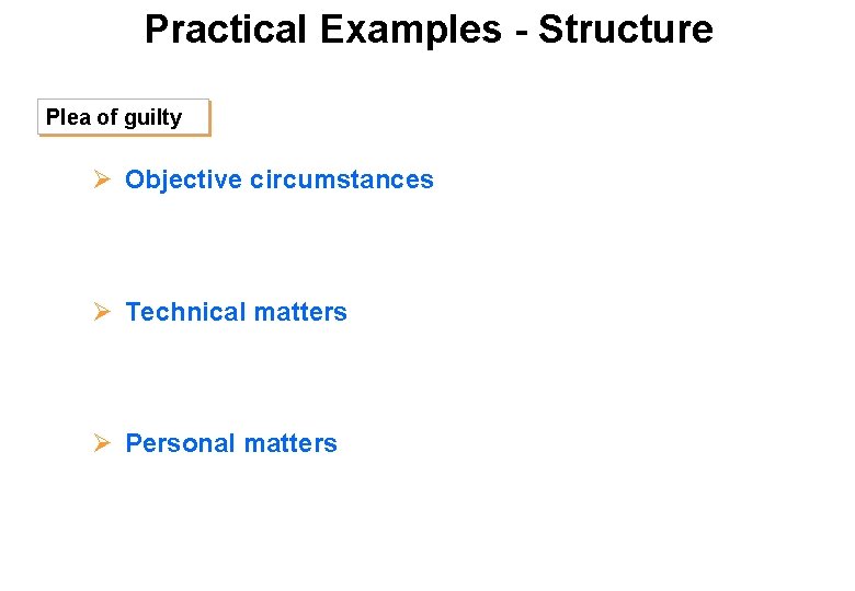 Practical Examples - Structure Plea of guilty Ø Objective circumstances Ø Technical matters Ø